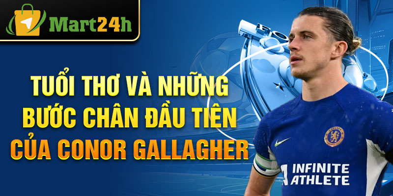 Tuổi thơ và những bước chân đầu tiên của Conor Gallagher