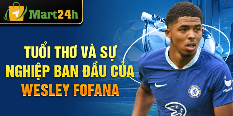 Tuổi thơ và sự nghiệp ban đầu của wesley fofana