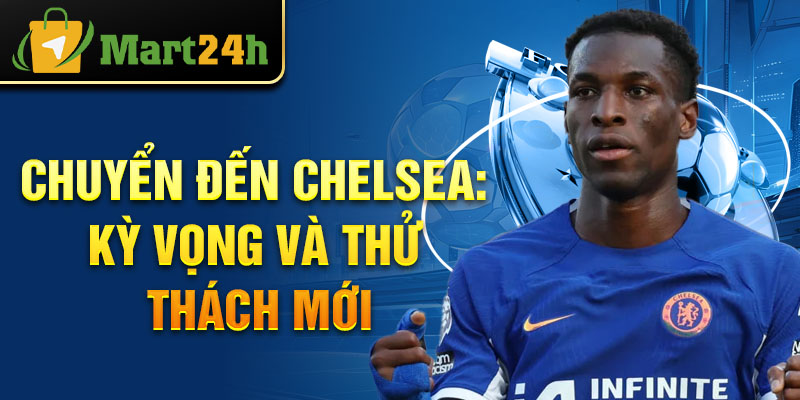 Chuyển đến Chelsea: Kỳ vọng và thử thách mới