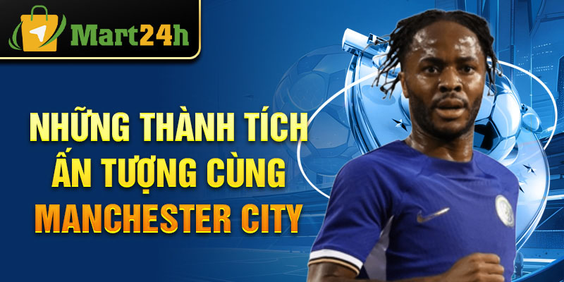 Những thành tích ấn tượng cùng Manchester City