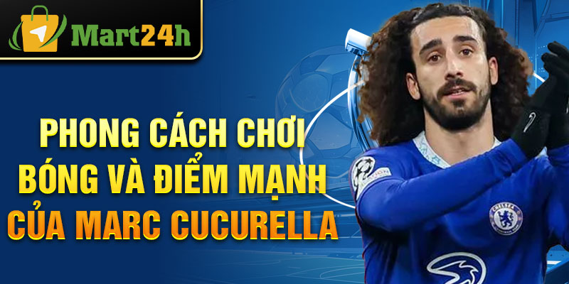 Phong cách chơi bóng và điểm mạnh của Marc Cucurella