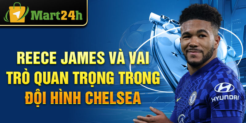 Reece James và vai trò quan trọng trong đội hình Chelsea