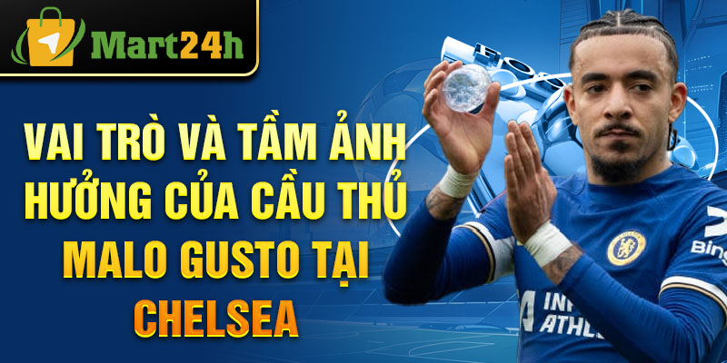 Vai trò và tầm ảnh hưởng của cầu thủ Malo Gusto tại Chelsea