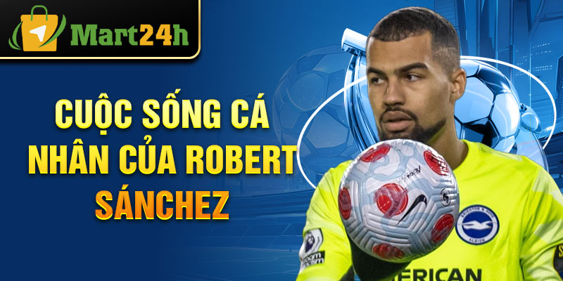 Cuộc sống cá nhân của Robert Sánchez