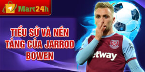 Tiểu sử và nền tảng của jarrod bowen