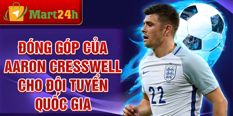 Đóng góp của Aaron Cresswell cho đội tuyển quốc gia