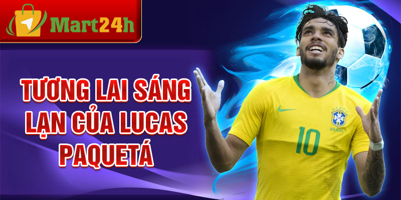 Tương lai sáng lạn của Lucas Paquetá